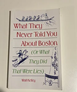 What They Never Told You about Boston - (Or What They Did That Were Lies)