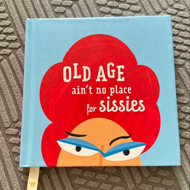 Old Age ain’t no place for sissies
