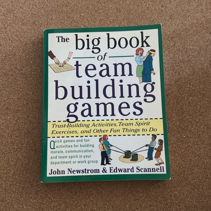 The Big Book of Team Building Games: Trust-Building Activities, Team Spirit Exercises, and Other Fun Things to Do