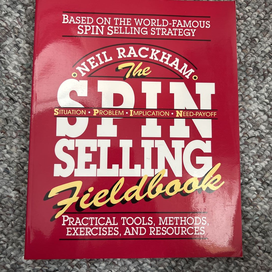 The SPIN Selling Fieldbook: Practical Tools, Methods, Exercises and Resources