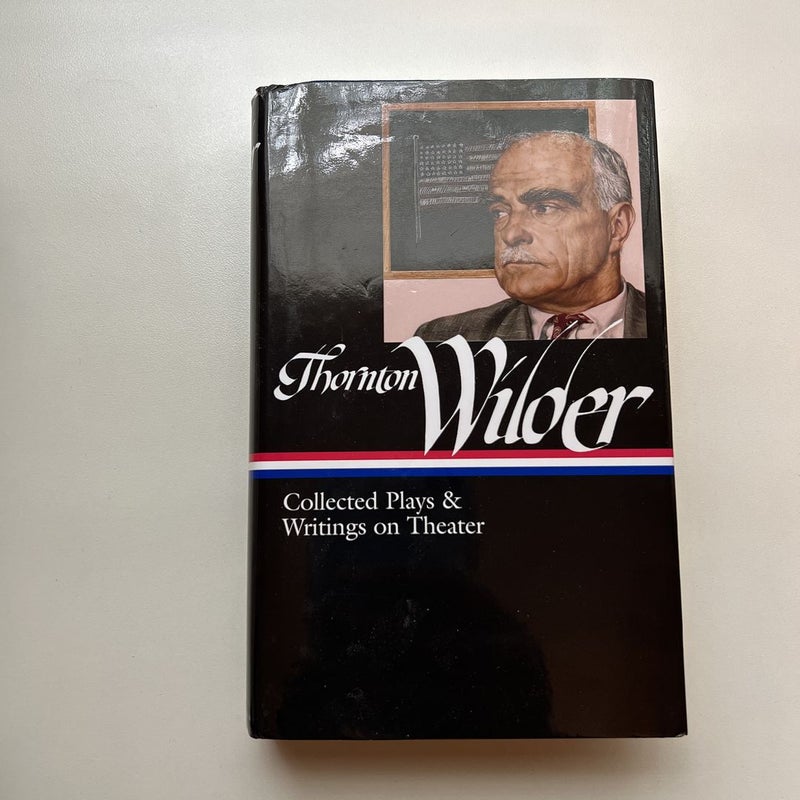 Thornton Wilder: Collected Plays and Writings on Theater (LOA #172)