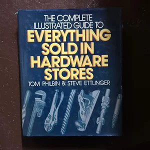 The Complete, Illustrated Guide to Everything Sold in Hardware Stores