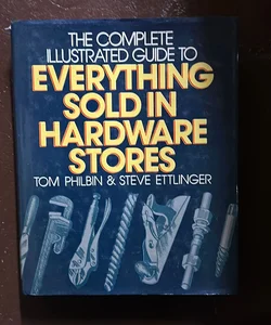 The Complete, Illustrated Guide to Everything Sold in Hardware Stores