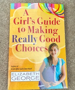 A Girl's Guide to Making Really Good Choices