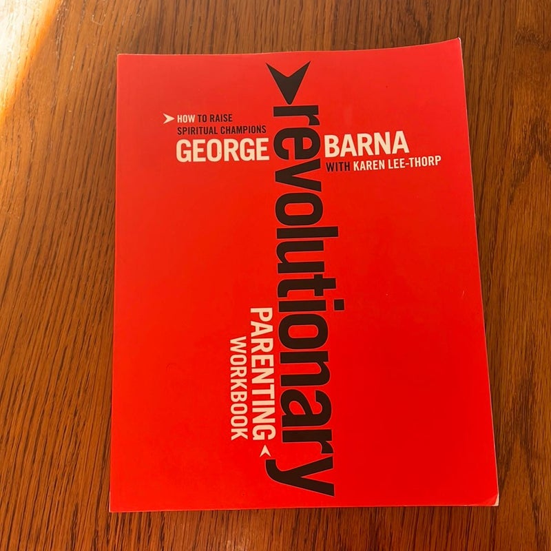 Revolutionary Parenting Workbook by George Barna, Karen Lee-Thorp