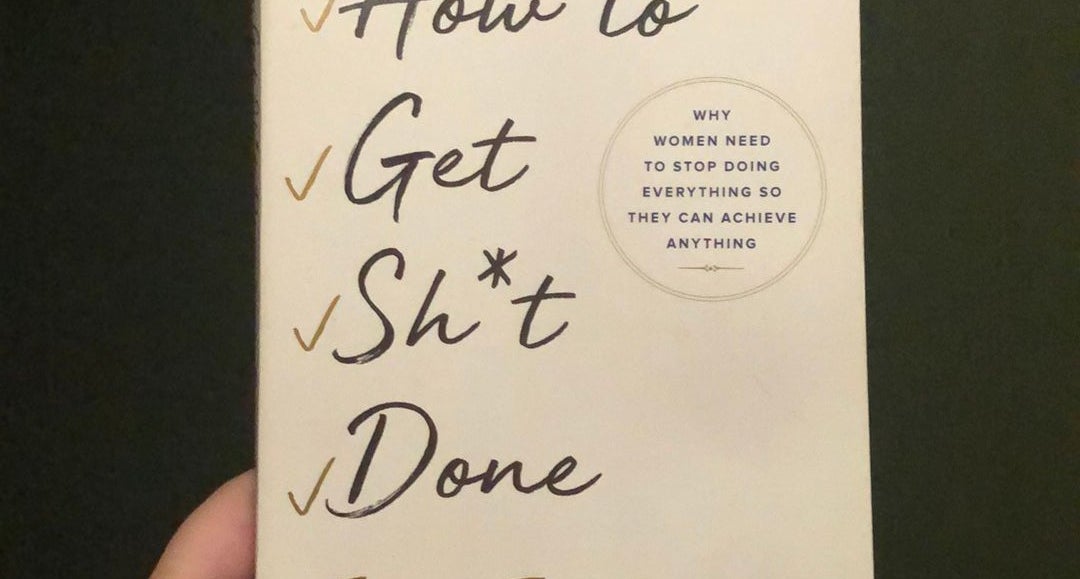How to Get Sh*t Done: Why Women Need to Stop Doing Everything so