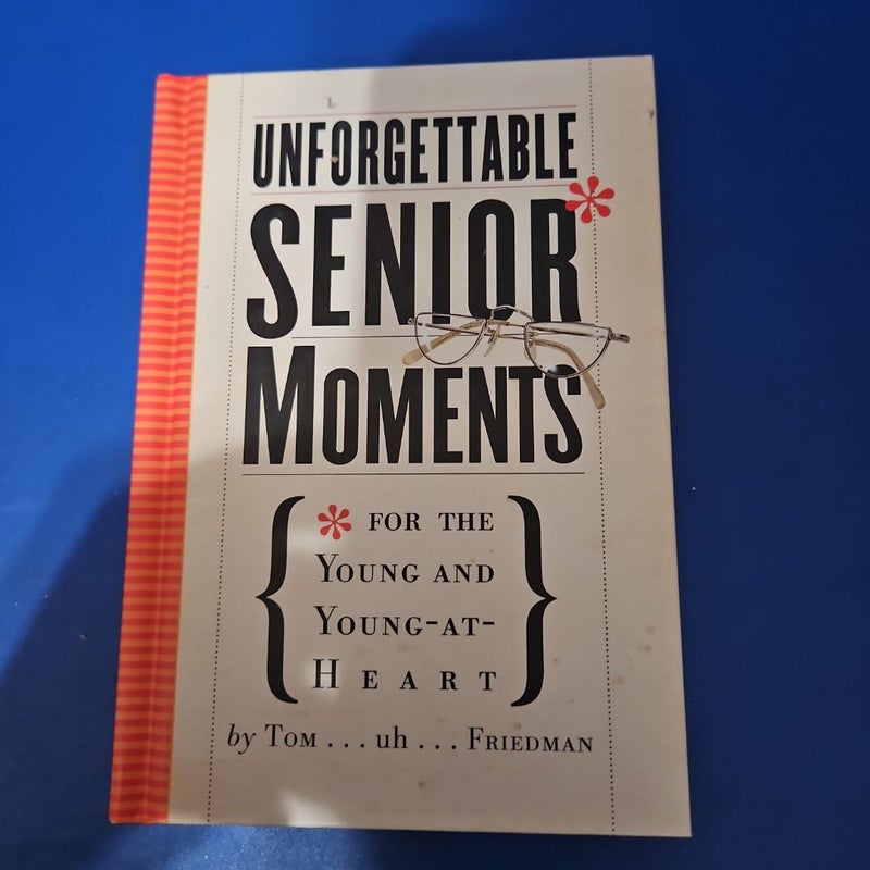 UNFORGETTABLE SENIOR MOMENTS *For The Young and Young-At-Heart