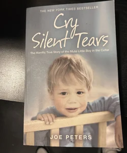 Cry Silent Tears: the Horrific True Story of the Mute Little Boy in the Cellar