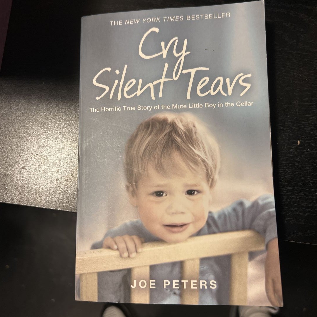 Cry Silent Tears: the Horrific True Story of the Mute Little Boy in the ...