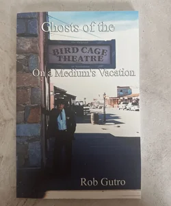 Ghosts of the Bird Cage Theatre on a Medium's Vacation