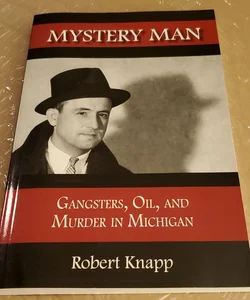 Mystery Man : Gangsters, Oil, And Murder In Michigan