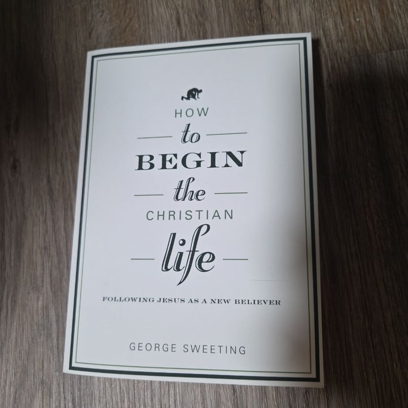 How to Begin the Christian Life by George Sweeting, Paperback | Pangobooks