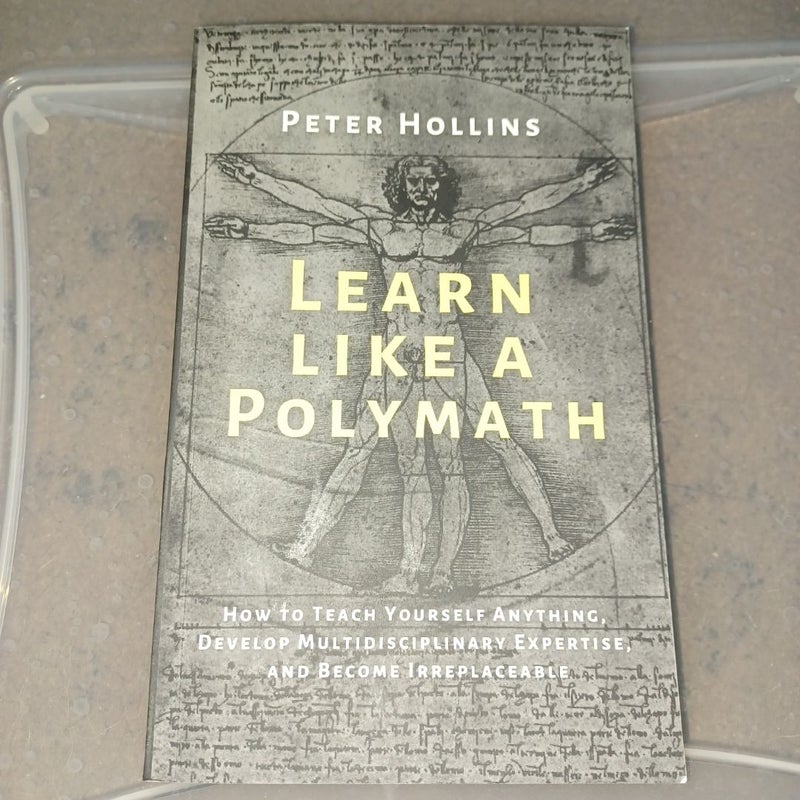 Learn Like a Polymath: How to Teach Yourself Anything, Develop Multidisciplinary Expertise, and Become Irreplaceable