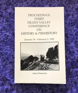 Proceedings Third Death Valley Conference on History and Prehistory, January 30- February 2 1992