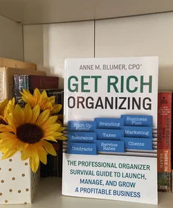 Get Rich Organizing: the Profess Organizer Survival Guide to Launc, Manage, and Grow a Profitable Business