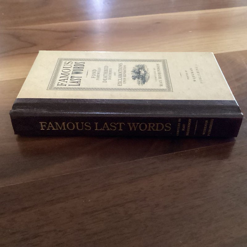 Famous Last Words, Fond Farewells, Deathbed Diatribes, and Exclamations upon Expiration