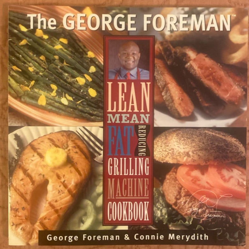 The George Foreman's Lean Mean Fat Reducing Grilling Machine Cookbook