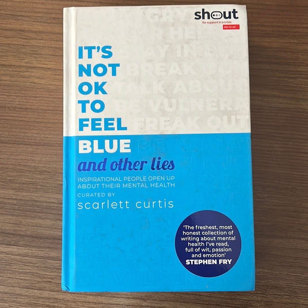 It's Not OK to Feel Blue [and other lies] by Scarlett Curtis