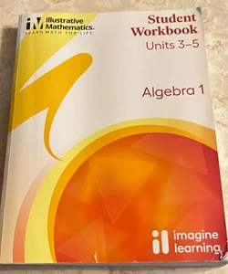 Illustrative Mathematics: Student Workbook Units 3-5 (Algebra 1)