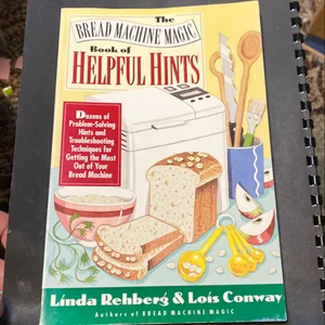 The Bread Machine Magic Book of Helpful Hints