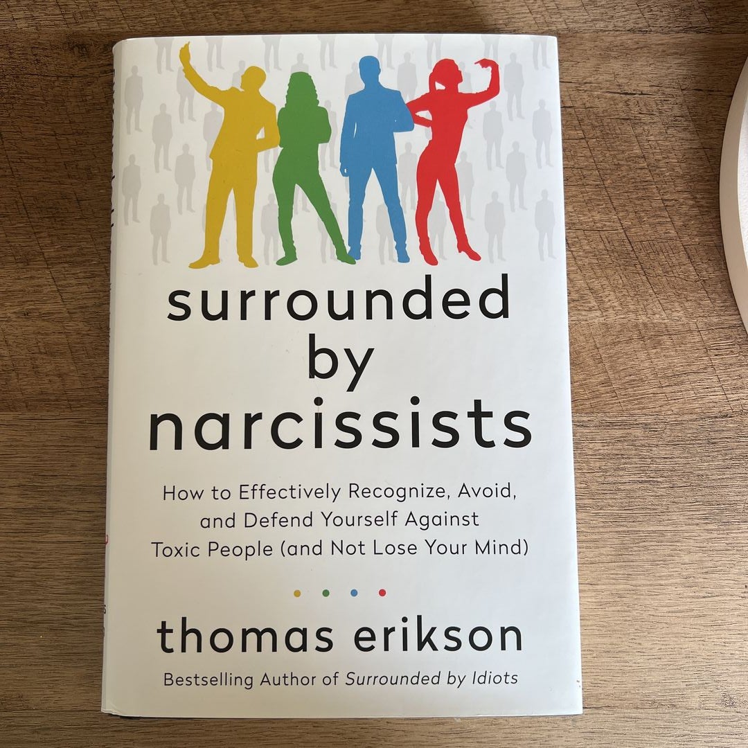 Surrounded by Narcissists: How to Effectively Recognize, Avoid, and Defend  Yourself Against Toxic People (and Not Lose Your Mind) [The Surrounded by  Idiots Series] (Hardcover)