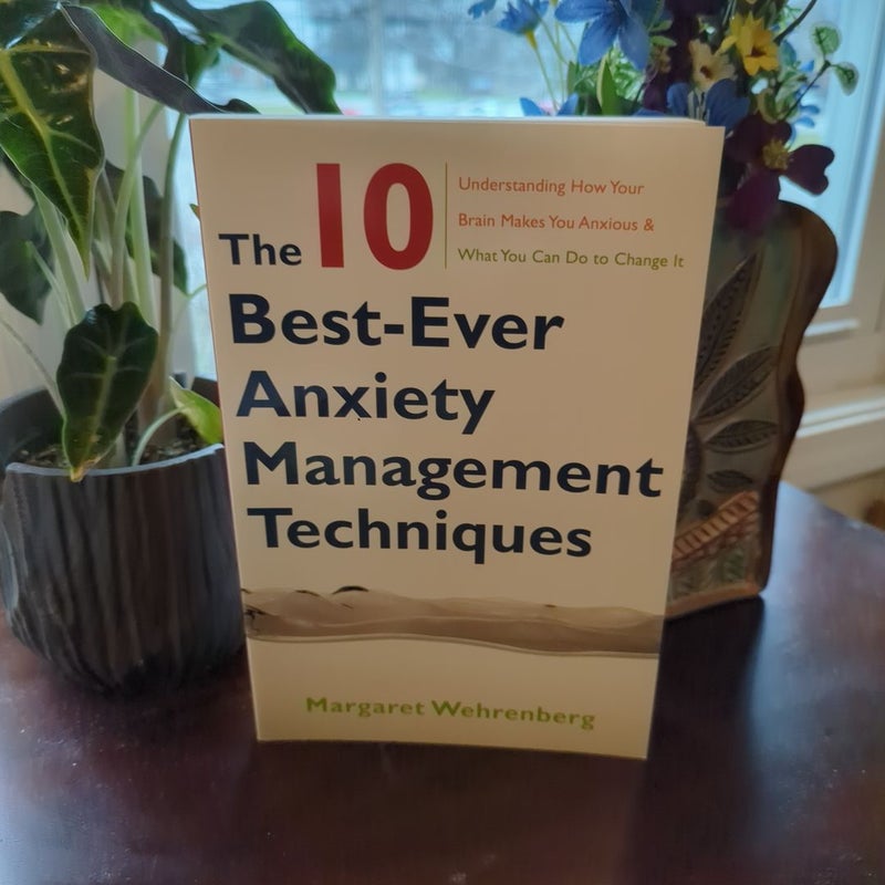 The 10 Best-Ever Anxiety Management Techniques