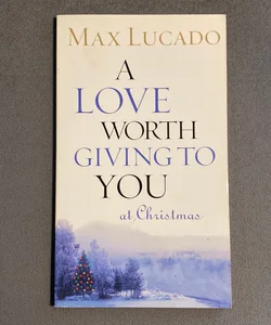 A Love Worth Giving to You at Christmas