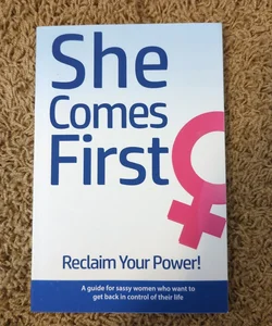 She Comes First - Reclaim Your Power! - a Guide for Sassy Women Who Want to Get Back in Control of Their Life