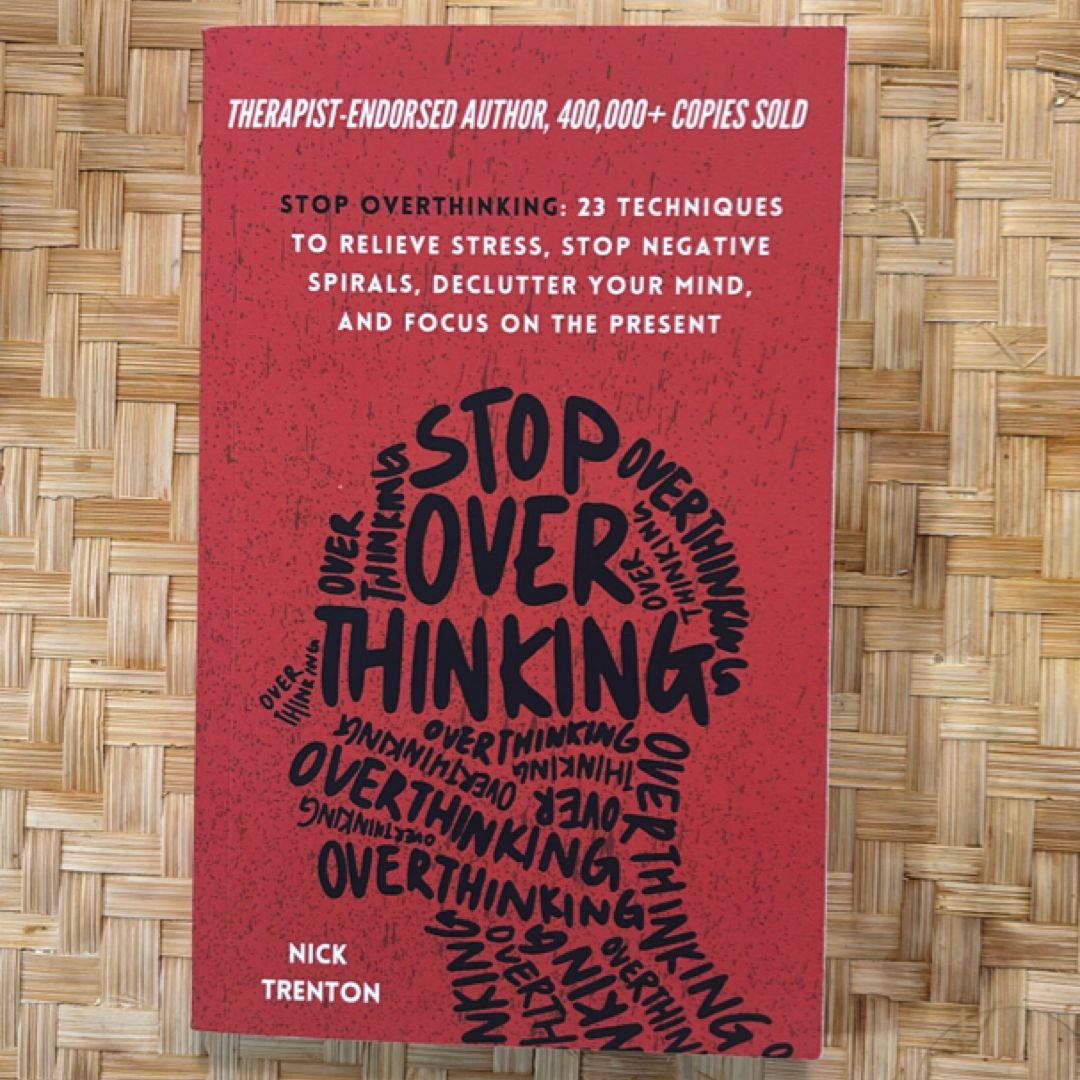 Stop Overthinking: 23 Techniques to Relieve Stress, Stop Negative Spirals, Declutter Your Mind, and Focus on the Present