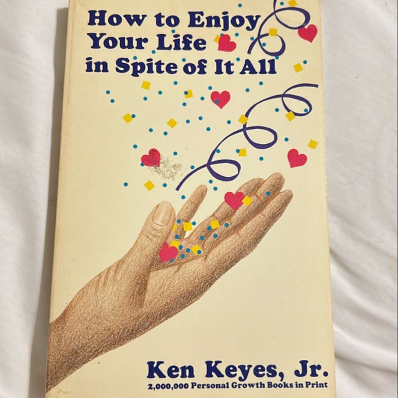 How to Enjoy Your Life in Spite of It All by Ken Keyes