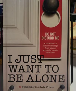 I Just Want to Be Alone