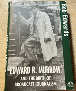 Edward R. Murrow and the Birth of Broadcast Journalism