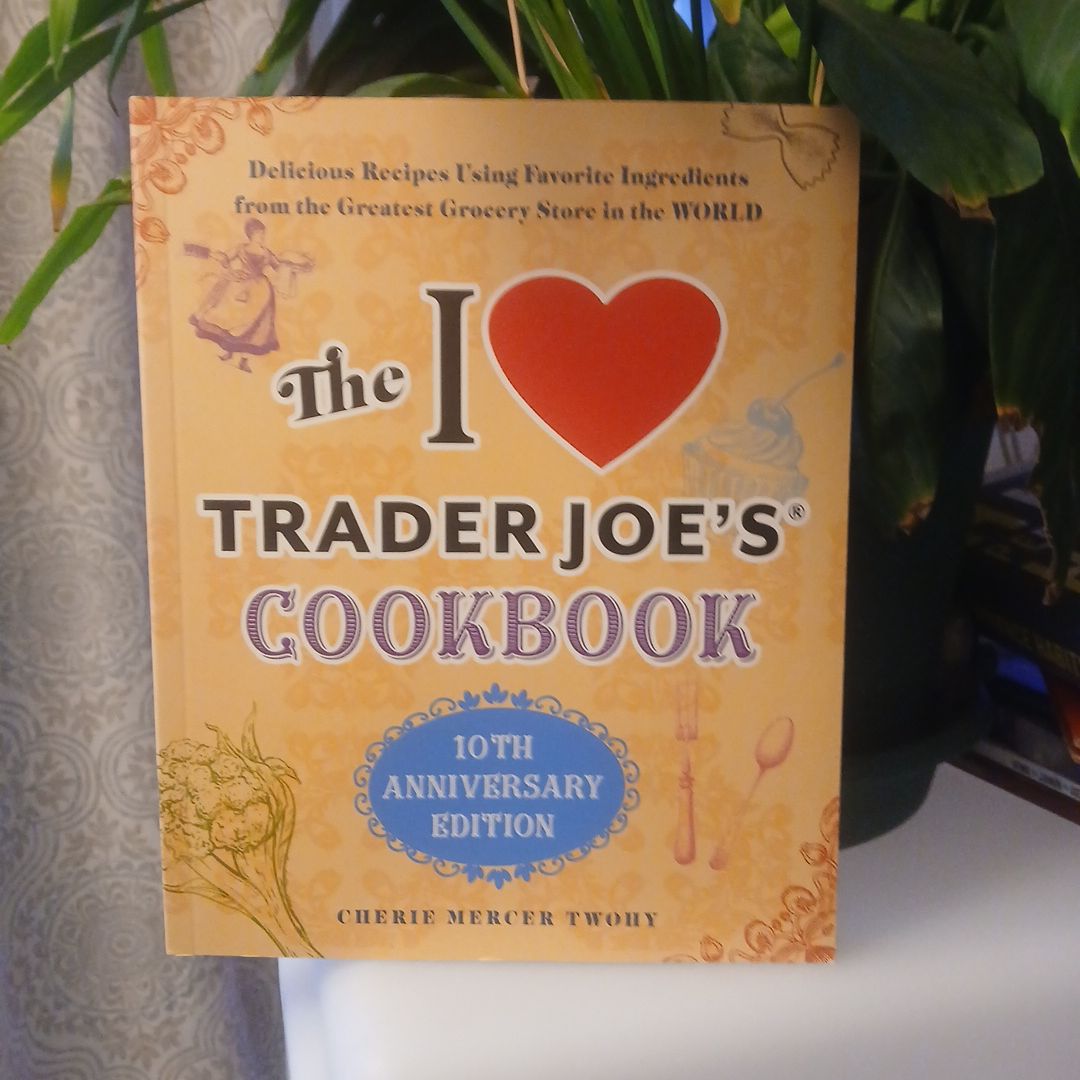 The I Love Trader Joe's Cookbook: 10th Anniversary Edition (Five below PROPRIETARY)