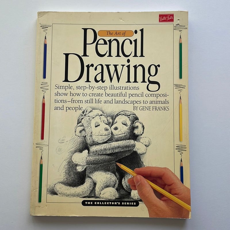 Art of Pencil Drawing, Simple Step By Step Illustrations Show How to Create Beautiful Pencil Compositions from Still Life & Landscapes to Animals & People