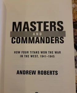 Masters and Commanders - How Four Titans Won the War in the West, 1941-1945