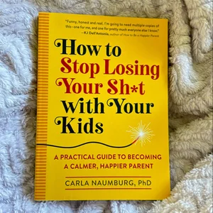 How to Stop Losing Your Sh*t with Your Kids