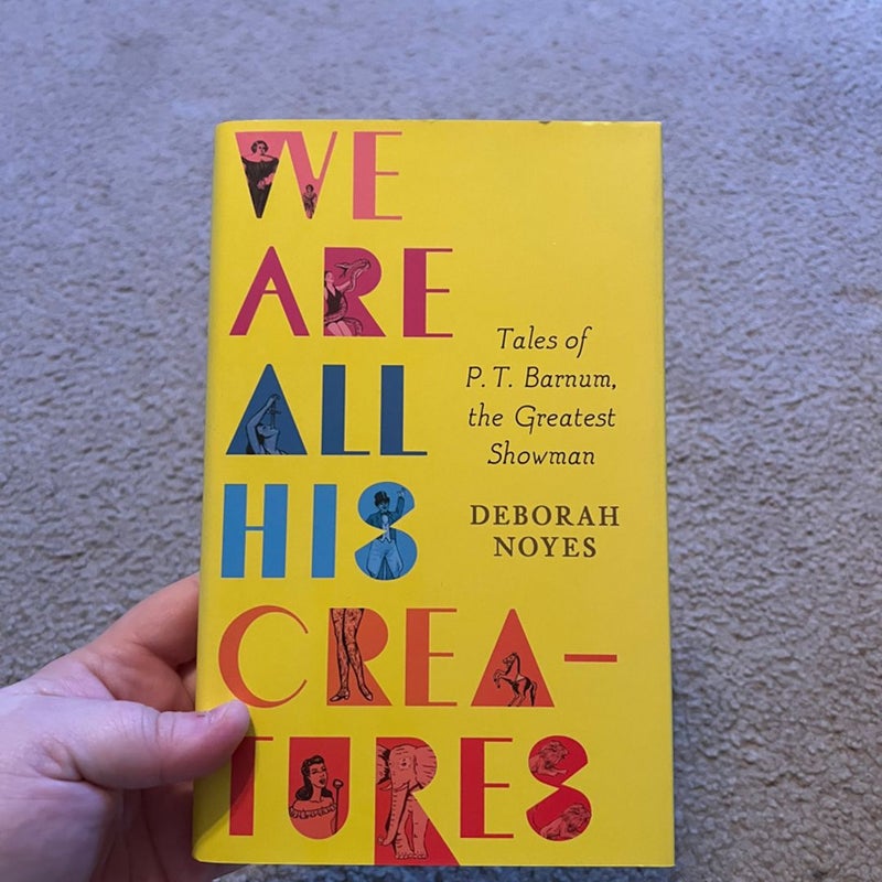 We Are All His Creatures: Tales of P. T. Barnum, the Greatest Showman