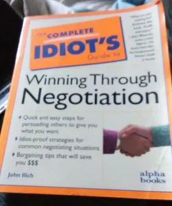 Complete Idiot's Guide to Winning Through Negotiation