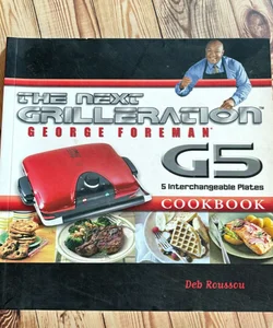 The George Foreman Next Grilleration G5 Cookbook