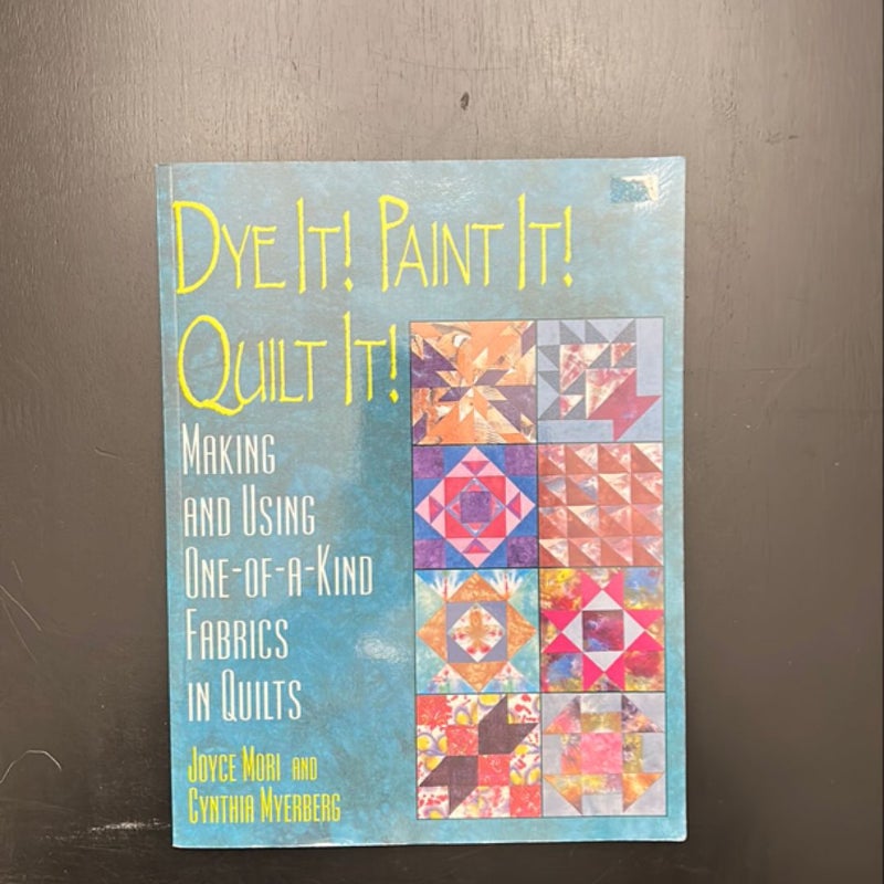 Dye It! Paint It! Quilt It!