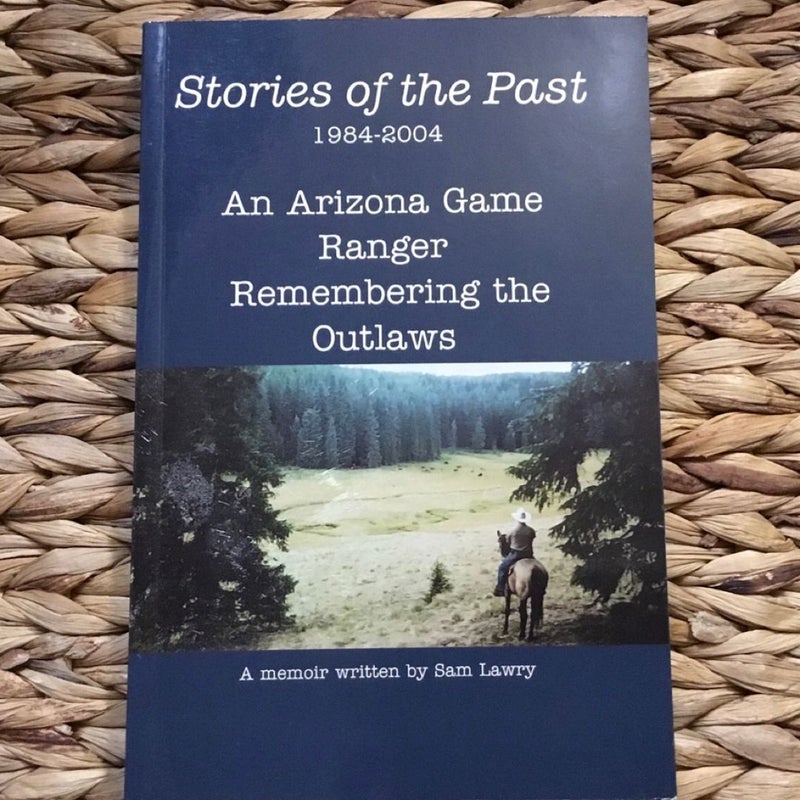 Stories of the Past 1984-2004 an Arizona Game Ranger Remembering the Outlaws