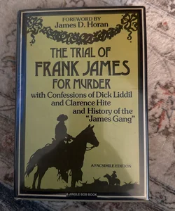 The Trial of Frank James for Murder, with Confessions of Dick Liddil and Clarence Hite, and History of the "James Gang"