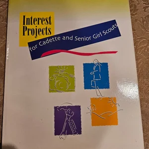 Interest Projects for Cadette and Senior Girl Scouts