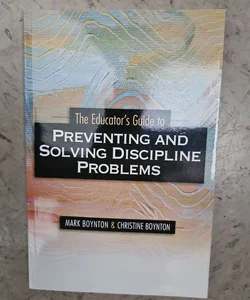 The Educator's Guide to Preventing and Solving Discipline Problems