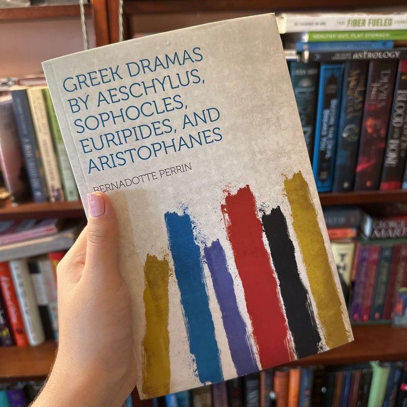 Greek Dramas by Aeschylus, Sophocles, Euripides, and Aristophanes