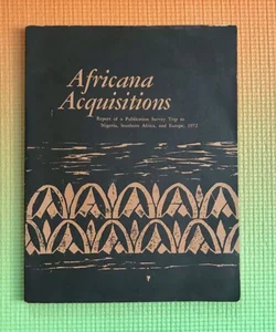 AFRICANA ACQUISITIONS: REPORT OF A PUBLICATION SURVEY TRIP TO NIGERIA, SOUTHERN AFRICA, AND EUROPE, 1972.