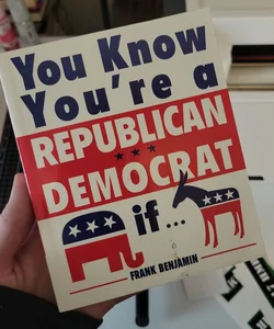 You Know You're Republican/Democrat If...