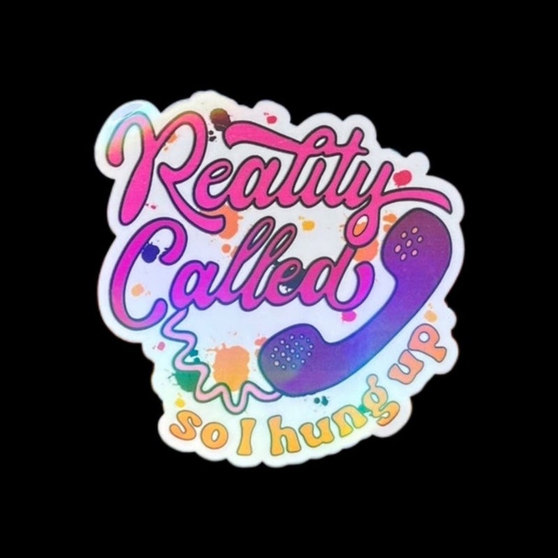 "Reality Called So I hung up" Iridescent Water Resistant Sticker