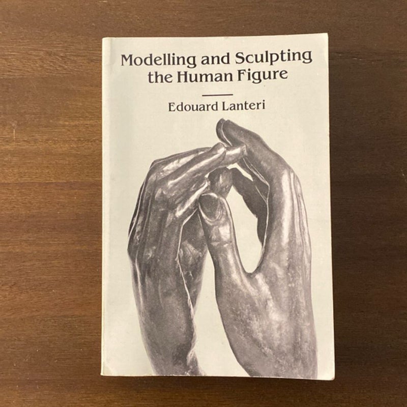 Modelling and Sculpting the Human Figure by Edouard Lanteri (1985)