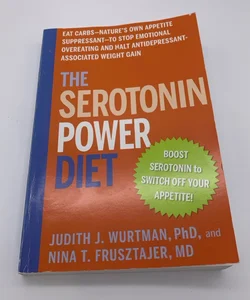 The Serotonin Power Diet : Eat Carbs - Nature's Own Appetite Suppressant - To...
